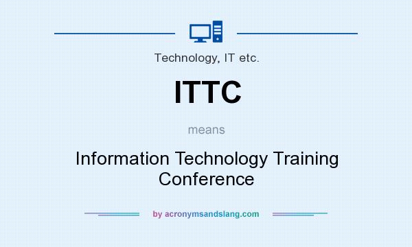 What does ITTC mean? It stands for Information Technology Training Conference