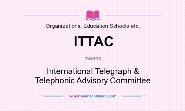 What does ITTAC mean? It stands for International Telegraph & Telephonic Advisory Committee