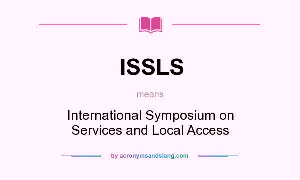 What does ISSLS mean? It stands for International Symposium on Services and Local Access