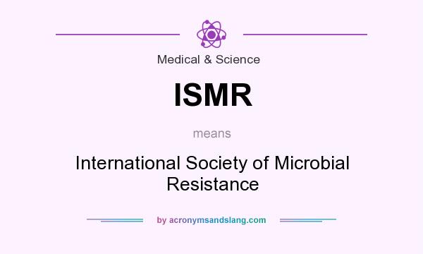 What does ISMR mean? It stands for International Society of Microbial Resistance
