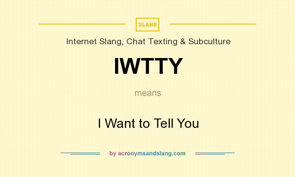 What does IWTTY mean? It stands for I Want to Tell You