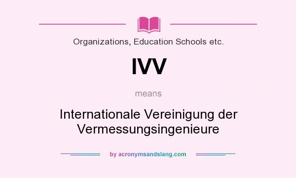 What does IVV mean? It stands for Internationale Vereinigung der Vermessungsingenieure