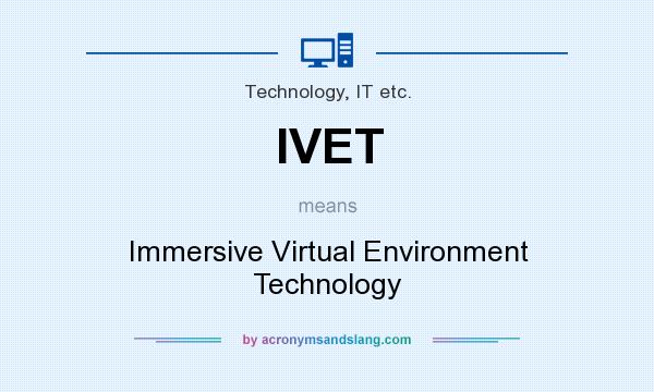 What does IVET mean? It stands for Immersive Virtual Environment Technology