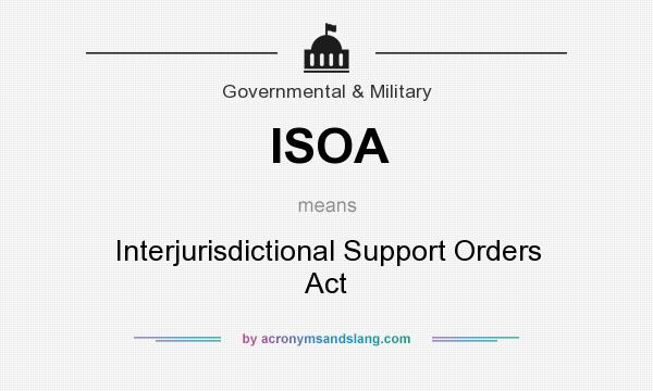 What does ISOA mean? It stands for Interjurisdictional Support Orders Act