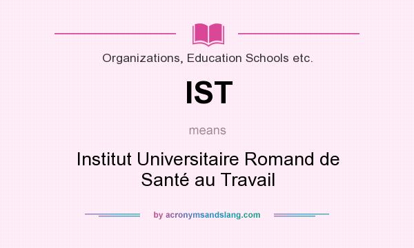 What does IST mean? It stands for Institut Universitaire Romand de Santé au Travail
