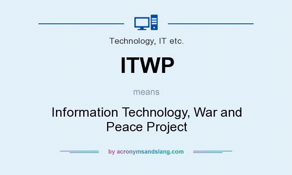 What does ITWP mean? It stands for Information Technology, War and Peace Project