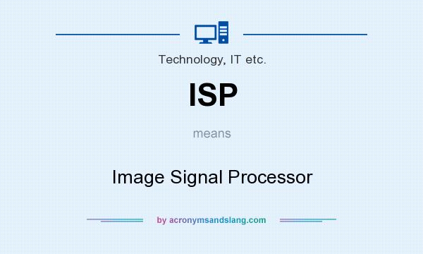 What does ISP mean? It stands for Image Signal Processor