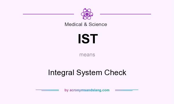 What does IST mean? It stands for Integral System Check