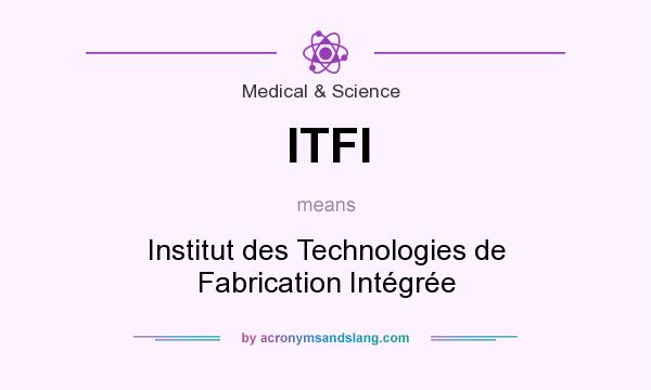 What does ITFI mean? It stands for Institut des Technologies de Fabrication Intégrée