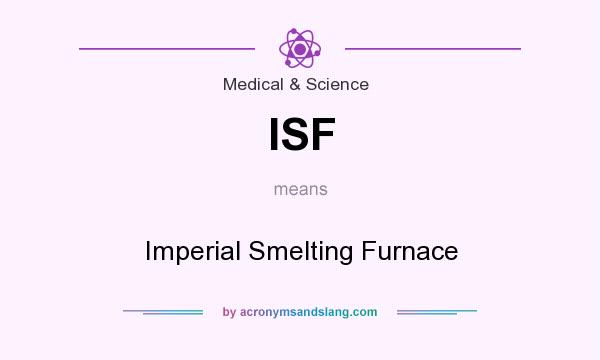 What does ISF mean? It stands for Imperial Smelting Furnace