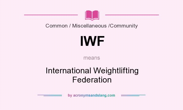 What does IWF mean? It stands for International Weightlifting Federation