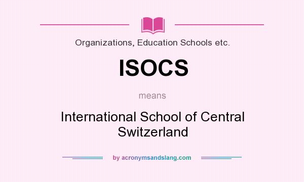 What does ISOCS mean? It stands for International School of Central Switzerland
