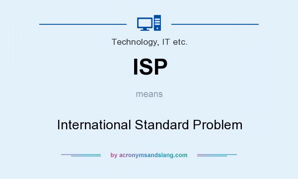 What does ISP mean? It stands for International Standard Problem