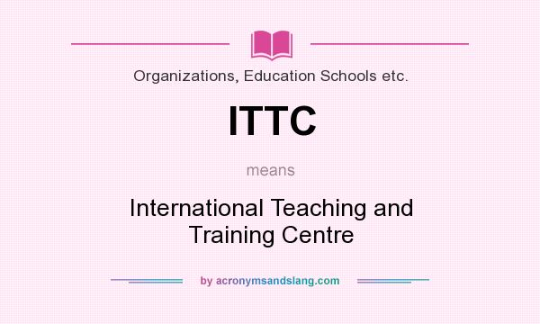 What does ITTC mean? It stands for International Teaching and Training Centre