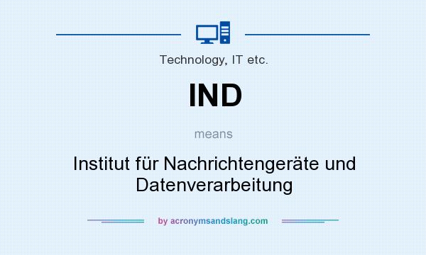 What does IND mean? It stands for Institut für Nachrichtengeräte und Datenverarbeitung