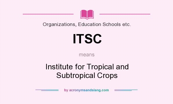 What does ITSC mean? It stands for Institute for Tropical and Subtropical Crops