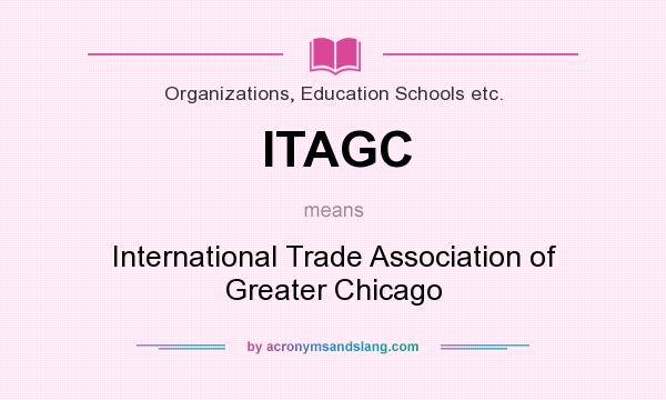 What does ITAGC mean? It stands for International Trade Association of Greater Chicago