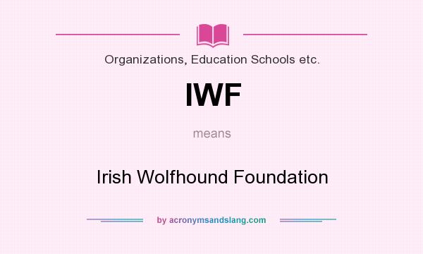 What does IWF mean? It stands for Irish Wolfhound Foundation