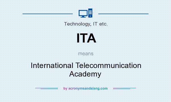 What does ITA mean? It stands for International Telecommunication Academy