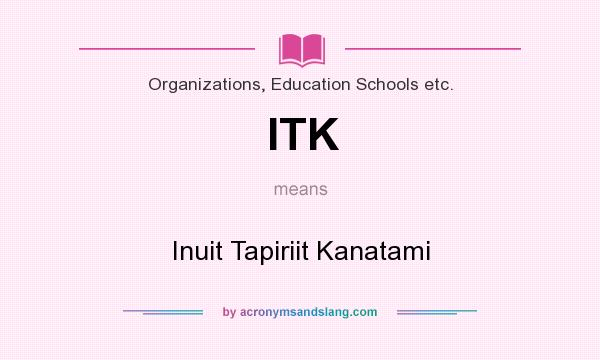 What does ITK mean? It stands for Inuit Tapiriit Kanatami