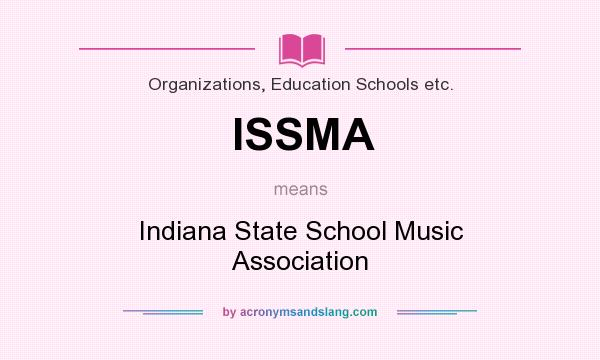 What does ISSMA mean? It stands for Indiana State School Music Association