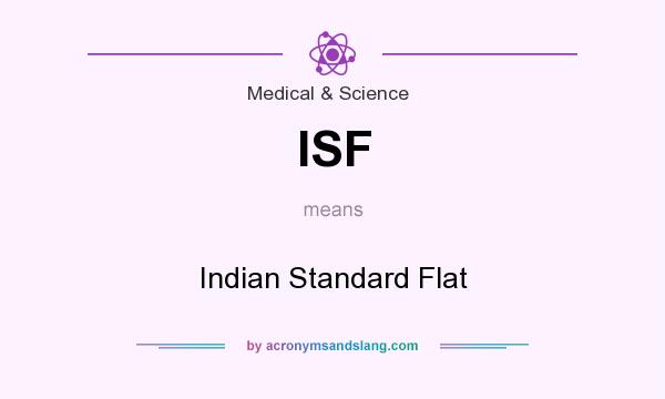 What does ISF mean? It stands for Indian Standard Flat