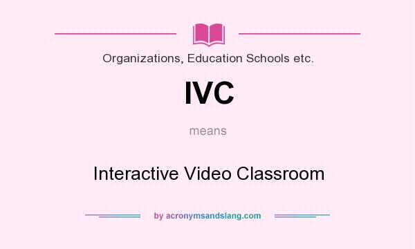 What does IVC mean? It stands for Interactive Video Classroom