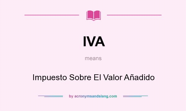 What does IVA mean? It stands for Impuesto Sobre El Valor Añadido