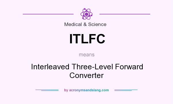 What does ITLFC mean? It stands for Interleaved Three-Level Forward Converter