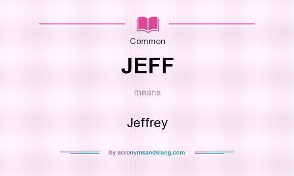What does JEFF mean? It stands for Jeffrey