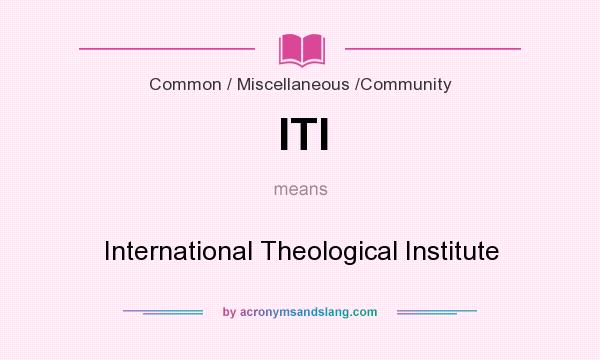 What does ITI mean? It stands for International Theological Institute
