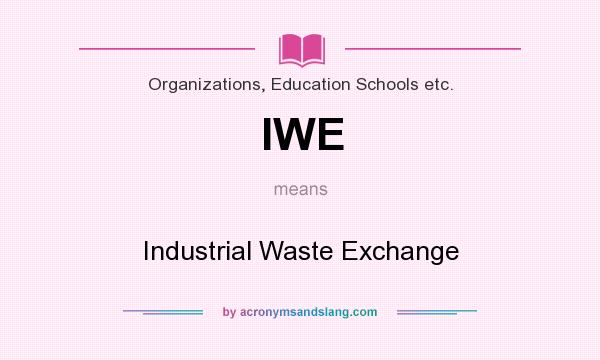 What does IWE mean? It stands for Industrial Waste Exchange