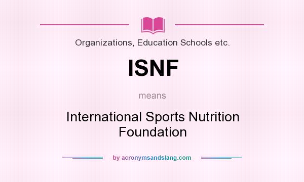 What does ISNF mean? It stands for International Sports Nutrition Foundation