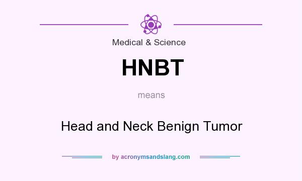 What does HNBT mean? It stands for Head and Neck Benign Tumor