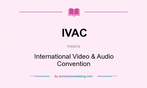 What does IVAC mean? It stands for International Video & Audio Convention
