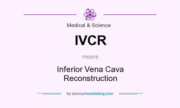 What does IVCR mean? It stands for Inferior Vena Cava Reconstruction