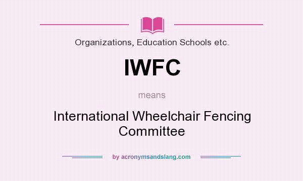 What does IWFC mean? It stands for International Wheelchair Fencing Committee