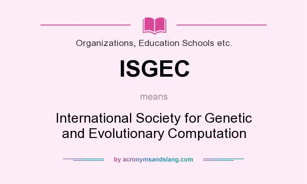 What does ISGEC mean? It stands for International Society for Genetic and Evolutionary Computation
