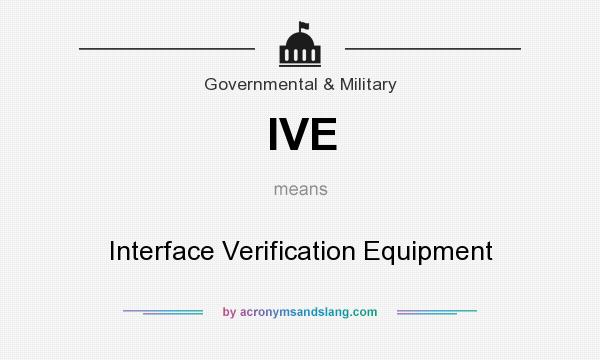 What does IVE mean? It stands for Interface Verification Equipment