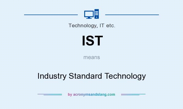 What does IST mean? It stands for Industry Standard Technology
