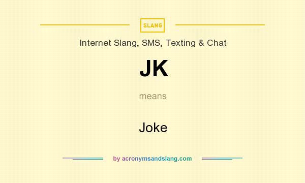 What does JK mean? It stands for Joke