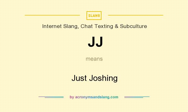 What does JJ mean? It stands for Just Joshing