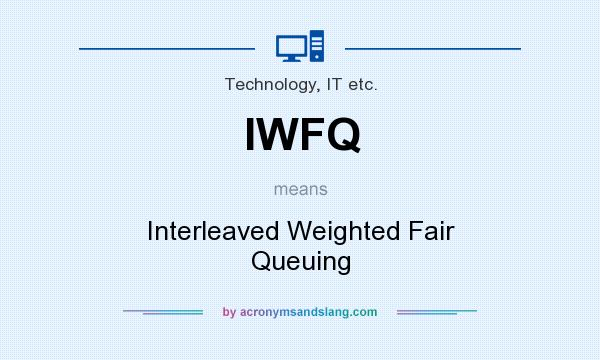 What does IWFQ mean? It stands for Interleaved Weighted Fair Queuing
