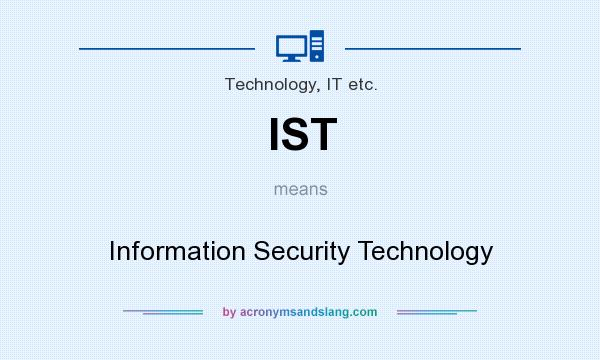 What does IST mean? It stands for Information Security Technology