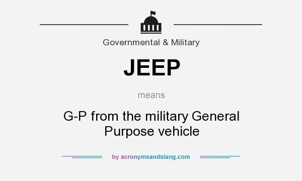What does JEEP mean? It stands for G-P from the military General Purpose vehicle