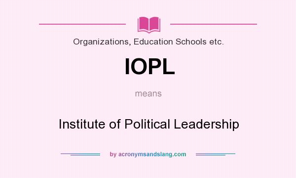 What does IOPL mean? It stands for Institute of Political Leadership
