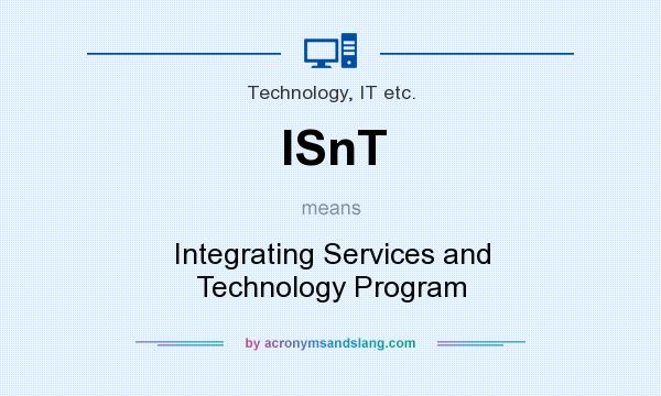 What does ISnT mean? It stands for Integrating Services and Technology Program
