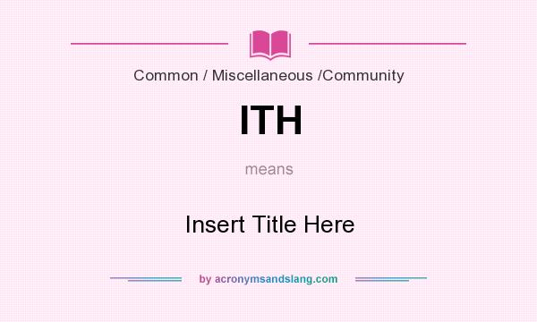 What does ITH mean? It stands for Insert Title Here