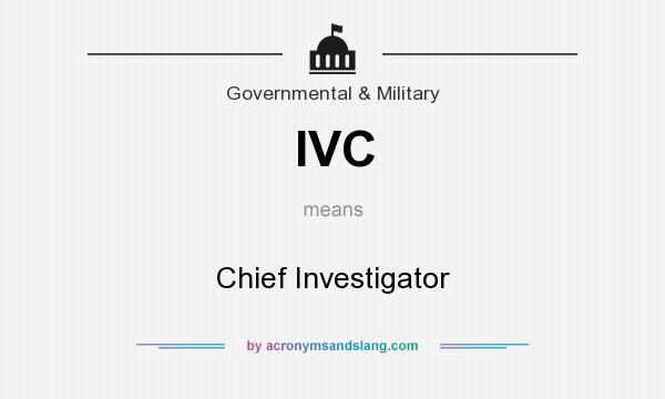 What does IVC mean? It stands for Chief Investigator