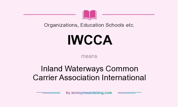 What does IWCCA mean? It stands for Inland Waterways Common Carrier Association International